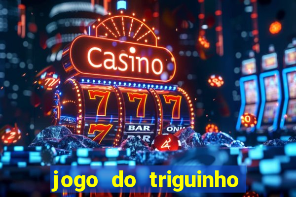 jogo do triguinho de ganhar dinheiro